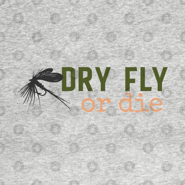 Dry Fly or Die by sentinelsupplyco